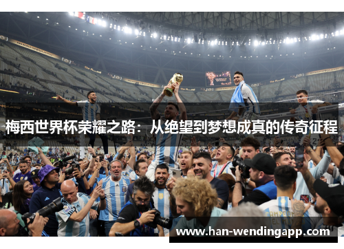 梅西世界杯荣耀之路：从绝望到梦想成真的传奇征程