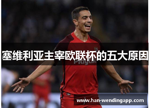塞维利亚主宰欧联杯的五大原因 塞维利亚主宰欧联杯的五大原因