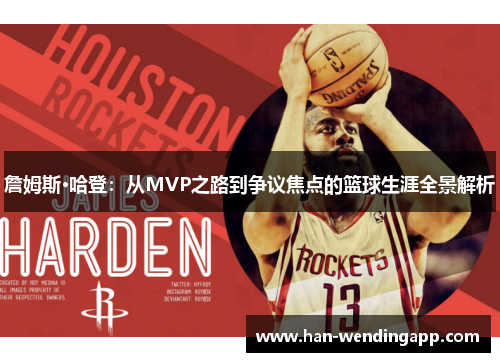 詹姆斯·哈登:从MVP之路到争议焦点的篮球生涯全景解析 詹姆斯·哈登:从MVP之路到争议焦点的篮球生涯全景解析