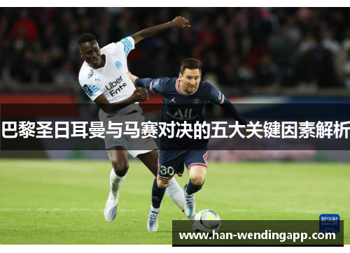 巴黎圣日耳曼与马赛对决的五大关键因素解析 巴黎圣日耳曼与马赛对决的五大关键因素解析