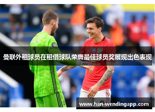 曼联外租球员在租借球队荣膺最佳球员奖展现出色表现 曼联外租球员在租借球队荣膺最佳球员奖展现出色表现