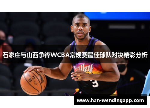 石家庄与山西争锋WCBA常规赛最佳球队对决精彩分析