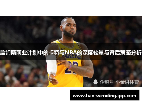 詹姆斯商业计划中的卡特与NBA的深度较量与背后策略分析 詹姆斯商业计划中的卡特与NBA的深度较量与背后策略分析